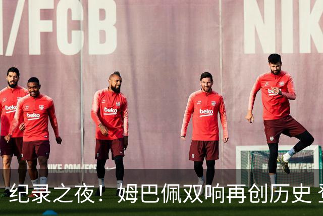 纪录之夜！姆巴佩双响再创历史 登贝莱传射破“球荒”